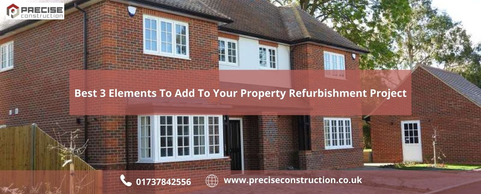 Best 3 Elements to Add to Your Property Refurbishment Project